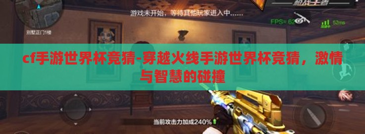 cf手游世界杯竞猜-穿越火线手游世界杯竞猜,激情与智慧的碰撞 cf手游世界杯竞猜-穿越火线手游世界杯竞猜,激情与智慧的碰撞