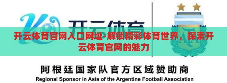 开云体育官网入口网址-解锁精彩体育世界,探索开云体育官网的魅力 开云体育官网入口网址-解锁精彩体育世界,探索开云体育官网的魅力