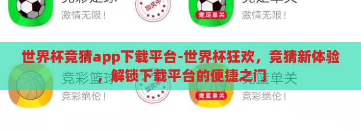世界杯竞猜app下载平台-世界杯狂欢,竞猜新体验,解锁下载平台的便捷之门 世界杯竞猜app下载平台-世界杯狂欢,竞猜新体验,解锁下载平台的便捷之门