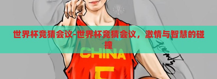 世界杯竞猜会议-世界杯竞猜会议,激情与智慧的碰撞 世界杯竞猜会议-世界杯竞猜会议,激情与智慧的碰撞