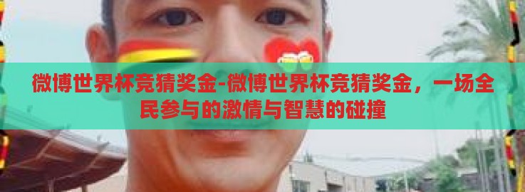 微博世界杯竞猜奖金-微博世界杯竞猜奖金,一场全民参与的激情与智慧的碰撞 微博世界杯竞猜奖金-微博世界杯竞猜奖金,一场全民参与的激情与智慧的碰撞