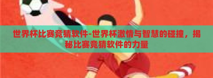 世界杯比赛竞猜软件-世界杯激情与智慧的碰撞,揭秘比赛竞猜软件的力量 世界杯比赛竞猜软件-世界杯激情与智慧的碰撞,揭秘比赛竞猜软件的力量