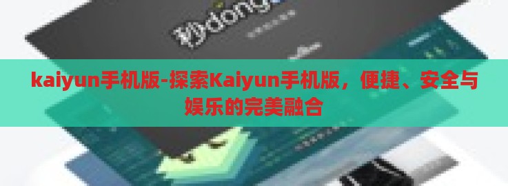 kaiyun手机版-探索Kaiyun手机版,便捷、安全与娱乐的完美融合 kaiyun手机版-探索Kaiyun手机版,便捷、安全与娱乐的完美融合