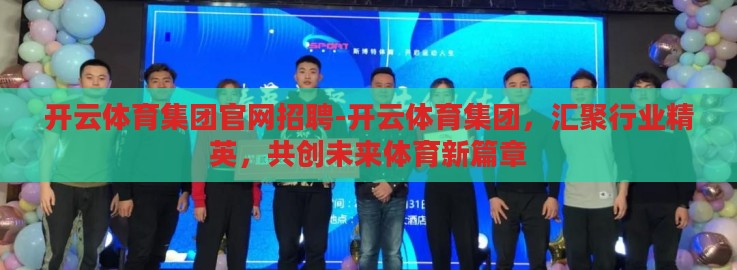 开云体育集团官网招聘-开云体育集团，汇聚行业精英，共创未来体育新篇章