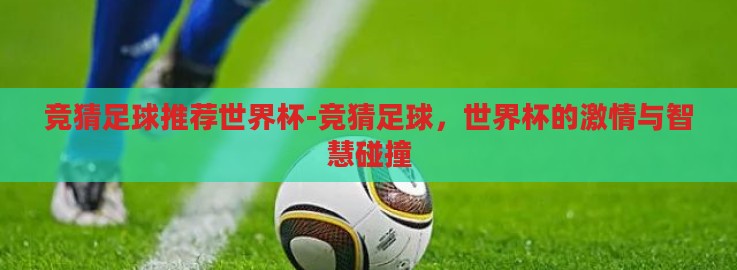 竞猜足球推荐世界杯-竞猜足球,世界杯的激情与智慧碰撞 竞猜足球推荐世界杯-竞猜足球,世界杯的激情与智慧碰撞