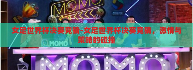 女足世界杯决赛竞猜-女足世界杯决赛竞猜,激情与策略的碰撞 女足世界杯决赛竞猜-女足世界杯决赛竞猜,激情与策略的碰撞