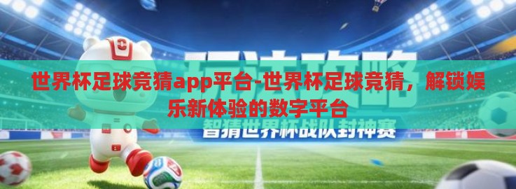 世界杯足球竞猜app平台-世界杯足球竞猜,解锁娱乐新体验的数字平台 世界杯足球竞猜app平台-世界杯足球竞猜,解锁娱乐新体验的数字平台
