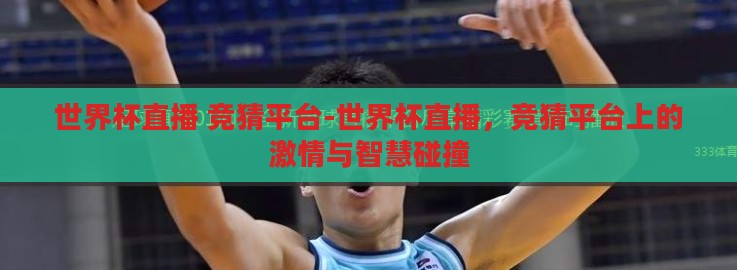 世界杯直播 竞猜平台-世界杯直播,竞猜平台上的激情与智慧碰撞 世界杯直播 竞猜平台-世界杯直播,竞猜平台上的激情与智慧碰撞