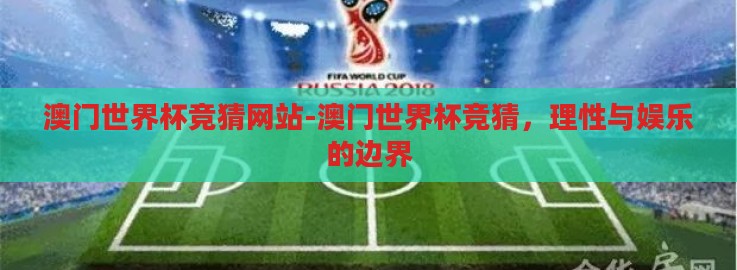 澳门世界杯竞猜网站-澳门世界杯竞猜,理性与娱乐的边界 澳门世界杯竞猜网站-澳门世界杯竞猜,理性与娱乐的边界