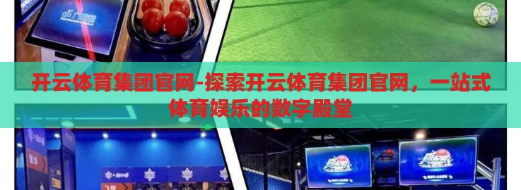 开云体育集团官网-探索开云体育集团官网,一站式体育娱乐的数字殿堂 开云体育集团官网-探索开云体育集团官网,一站式体育娱乐的数字殿堂