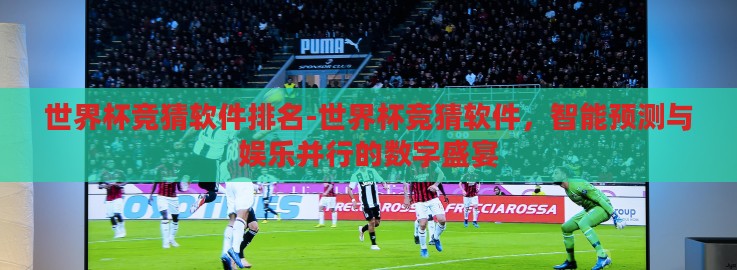 世界杯竞猜软件排名-世界杯竞猜软件，智能预测与娱乐并行的数字盛宴