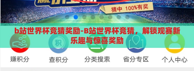 b站世界杯竞猜奖励-B站世界杯竞猜，解锁观赛新乐趣与惊喜奖励