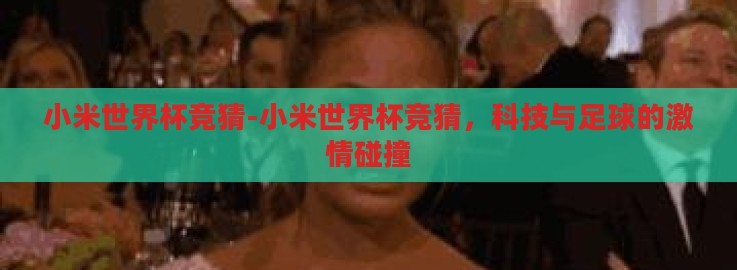 小米世界杯竞猜-小米世界杯竞猜,科技与足球的激情碰撞 小米世界杯竞猜-小米世界杯竞猜,科技与足球的激情碰撞