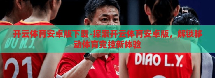 开云体育安卓版下载-探索开云体育安卓版,解锁移动体育竞技新体验 开云体育安卓版下载-探索开云体育安卓版,解锁移动体育竞技新体验