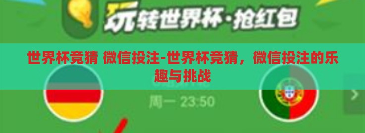 世界杯竞猜 微信投注-世界杯竞猜,微信投注的乐趣与挑战 世界杯竞猜 微信投注-世界杯竞猜,微信投注的乐趣与挑战