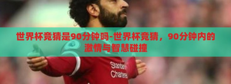 世界杯竞猜是90分钟吗-世界杯竞猜，90分钟内的激情与智慧碰撞