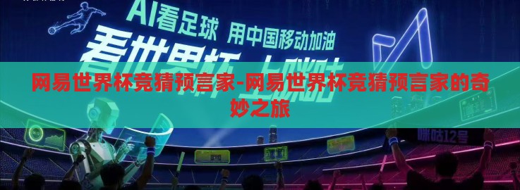 网易世界杯竞猜预言家-网易世界杯竞猜预言家的奇妙之旅