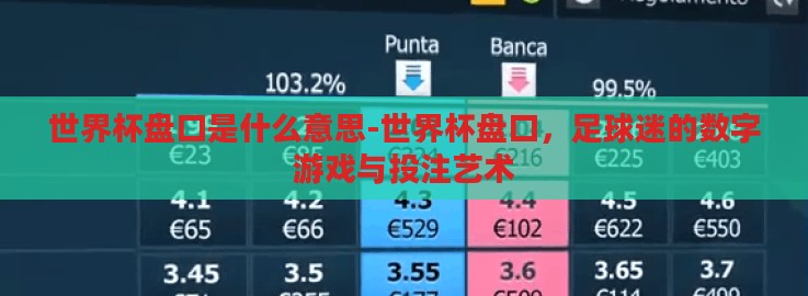 世界杯盘口是什么意思-世界杯盘口,足球迷的数字游戏与投注艺术 世界杯盘口是什么意思-世界杯盘口,足球迷的数字游戏与投注艺术