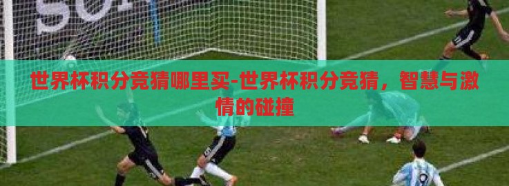 世界杯积分竞猜哪里买-世界杯积分竞猜，智慧与激情的碰撞
