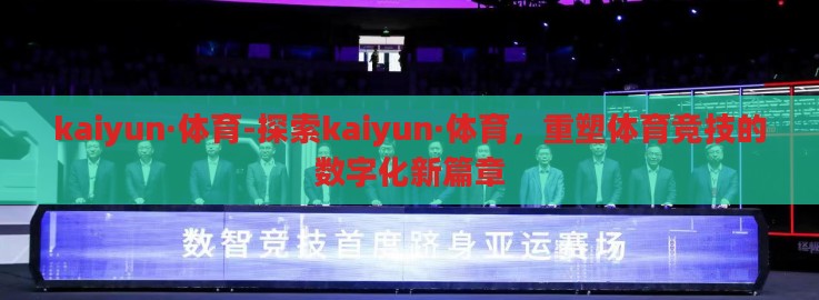 kaiyun·体育-探索kaiyun·体育，重塑体育竞技的数字化新篇章