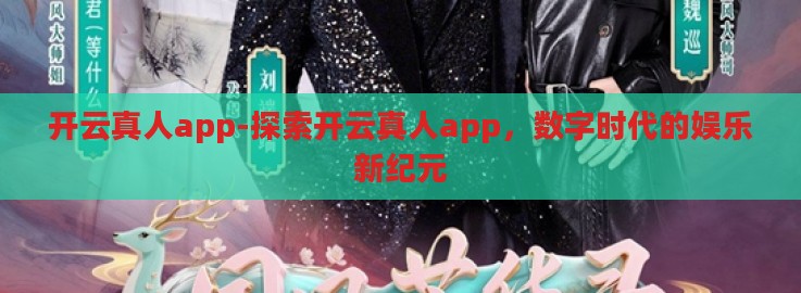 开云真人app-探索开云真人app，数字时代的娱乐新纪元