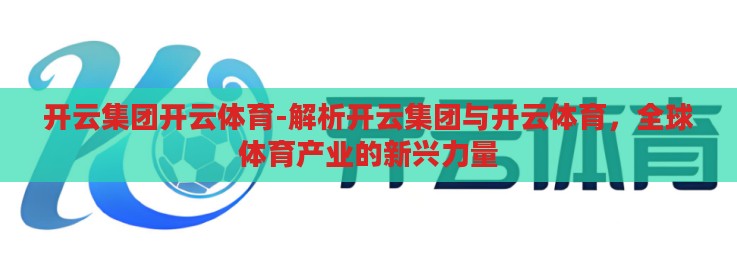 开云集团开云体育-解析开云集团与开云体育，全球体育产业的新兴力量