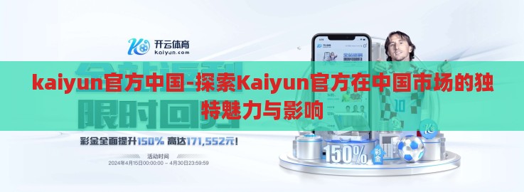 kaiyun官方中国-探索Kaiyun官方在中国市场的独特魅力与影响