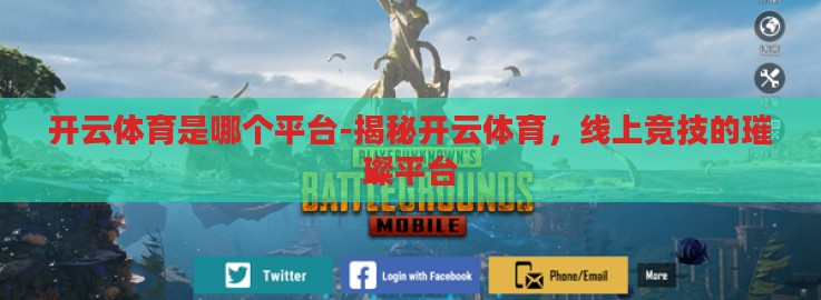 开云体育是哪个平台-揭秘开云体育，线上竞技的璀璨平台