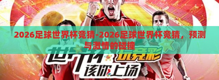 2026足球世界杯竞猜-2026足球世界杯竞猜，预测与激情的碰撞