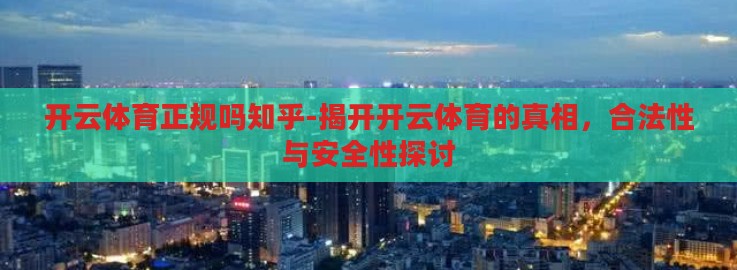 开云体育正规吗知乎-揭开开云体育的真相，合法性与安全性探讨