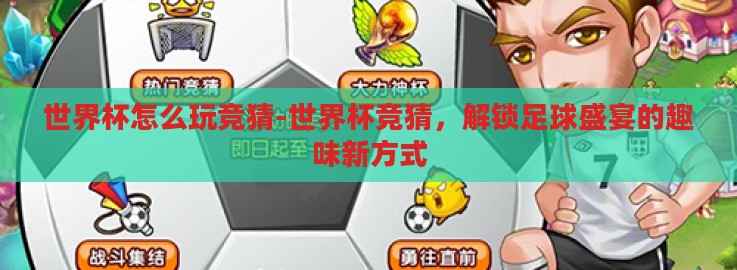 世界杯怎么玩竞猜-世界杯竞猜，解锁足球盛宴的趣味新方式