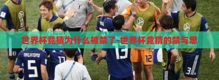 世界杯竞猜为什么被禁了-世界杯竞猜的禁与思