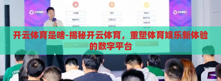 开云体育是啥-揭秘开云体育，重塑体育娱乐新体验的数字平台