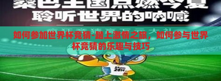 如何参加世界杯竞猜-踏上激情之旅，如何参与世界杯竞猜的乐趣与技巧