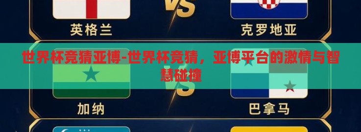世界杯竞猜亚博-世界杯竞猜，亚博平台的激情与智慧碰撞