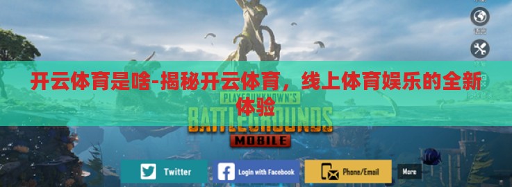 开云体育是啥-揭秘开云体育，线上体育娱乐的全新体验